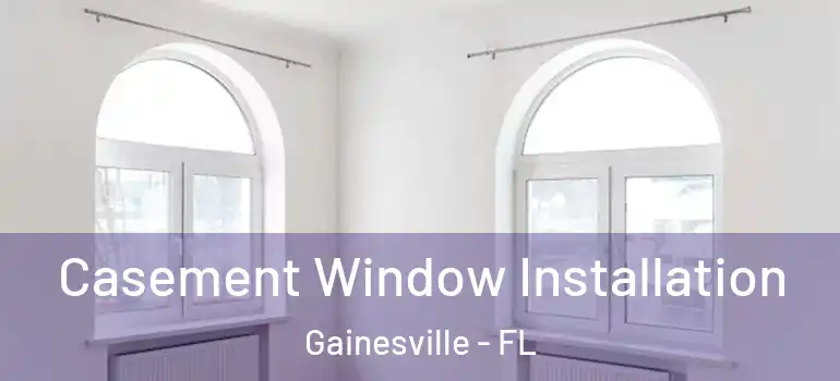  Casement Window Installation Gainesville - FL
