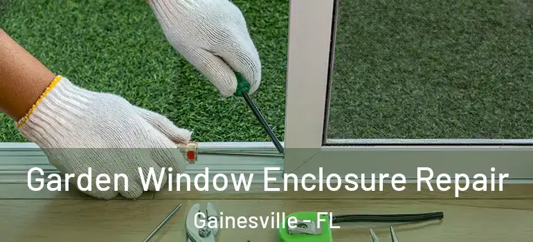  Garden Window Enclosure Repair Gainesville - FL