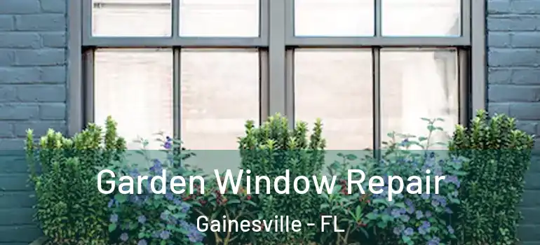  Garden Window Repair Gainesville - FL