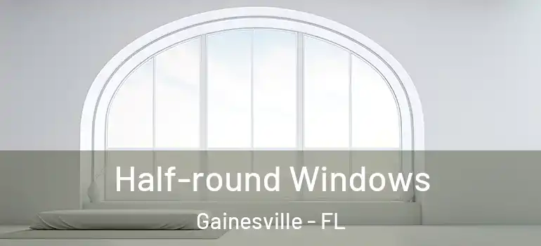  Half-round Windows Gainesville - FL