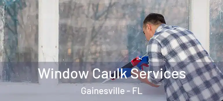  Window Caulk Services Gainesville - FL