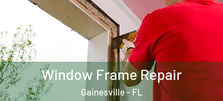  Window Frame Repair Gainesville - FL