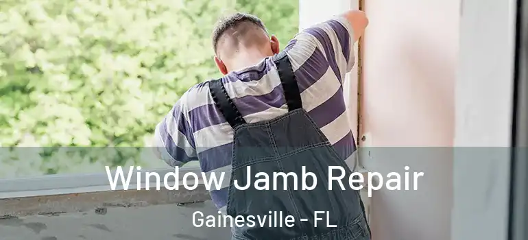  Window Jamb Repair Gainesville - FL