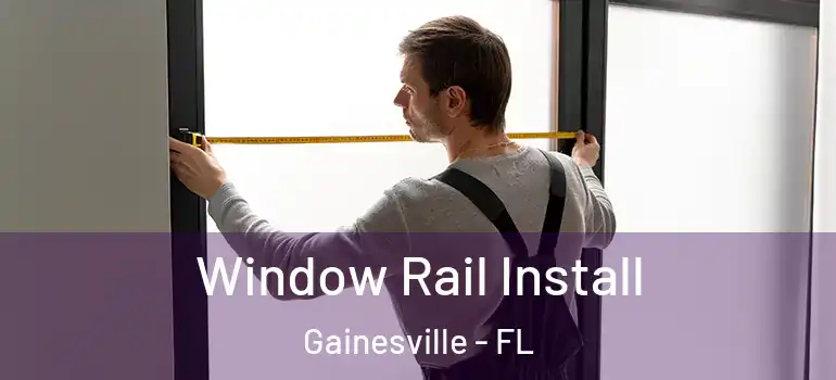  Window Rail Install Gainesville - FL